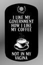 I like my government how I like my coffee - not in my vagina