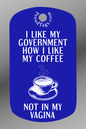 I like my government how I like my coffee - not in my vagina