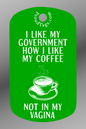 I like my government how I like my coffee - not in my vagina