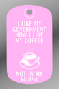 I like my government how I like my coffee - not in my vagina
