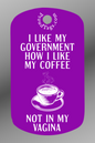 I like my government how I like my coffee - not in my vagina